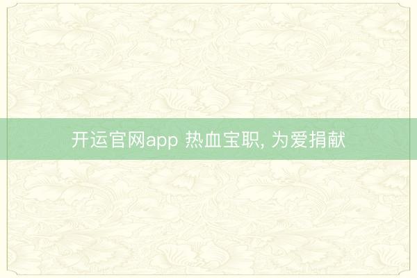 开运官网app 热血宝职, 为爱捐献